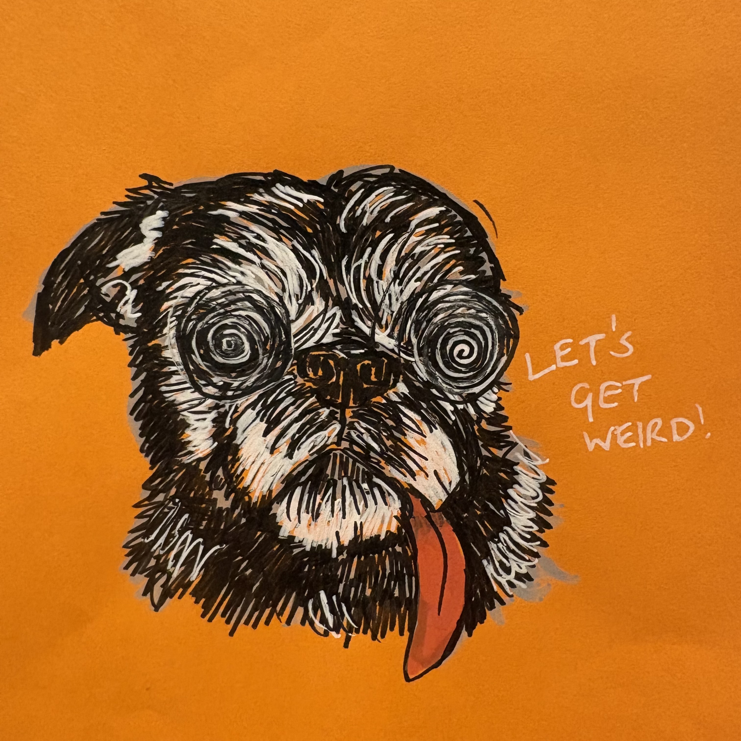 A mixed media illustration of a weird black and white dog with its tongue sticking out and spirals for eyes against an orange background. It says, Let's Get Weird! in white handwriting next to it. Created with acrylic paint and ink.