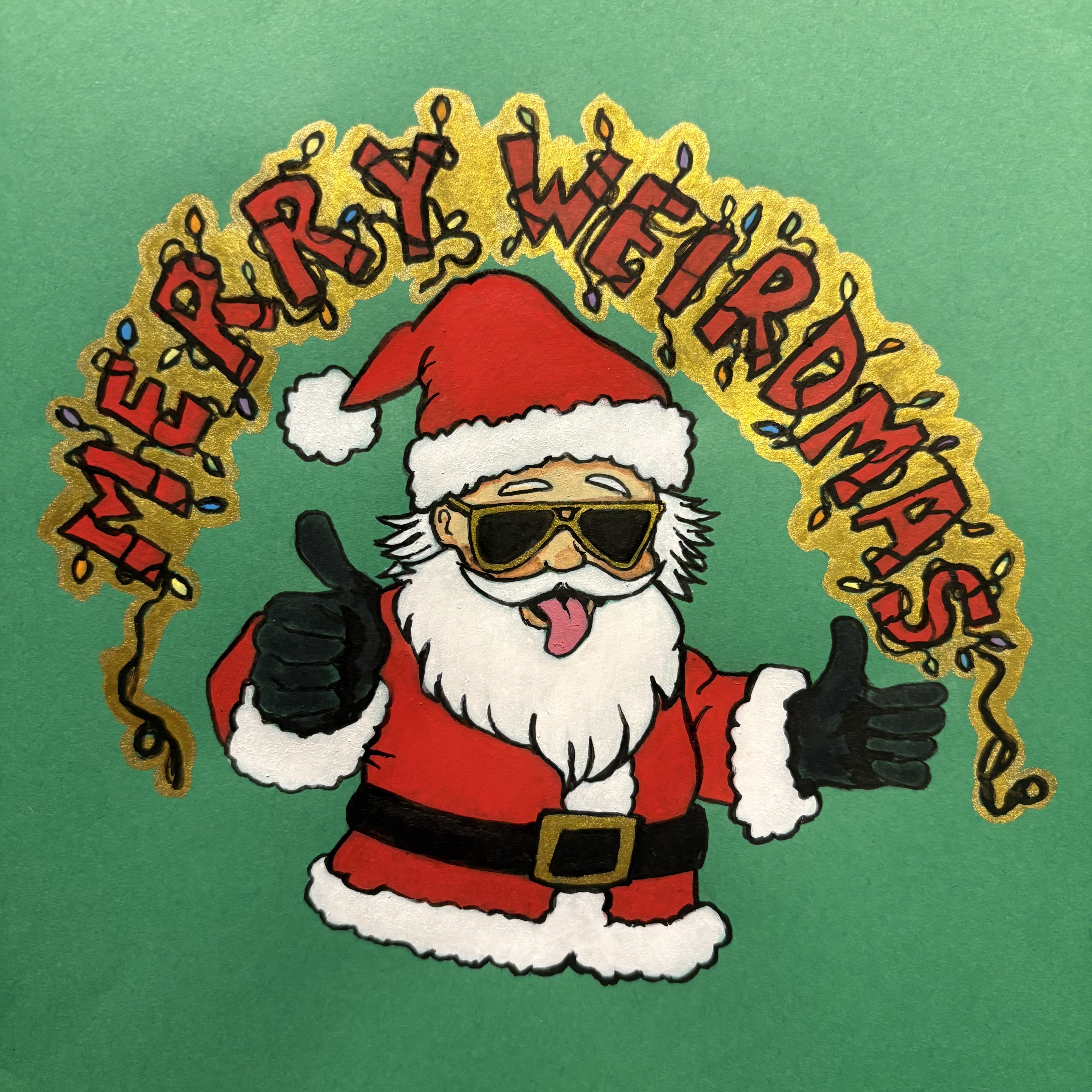 A mixed media illustration of a cool Santa Claus wearing sunglasses, sticking his tongue out, and giving two thumbs up. Above him it says Merry Weirdmas in red lettering and adorned with Christmas lights. The drawing is against a green background and was created with ink and acrylic markers.