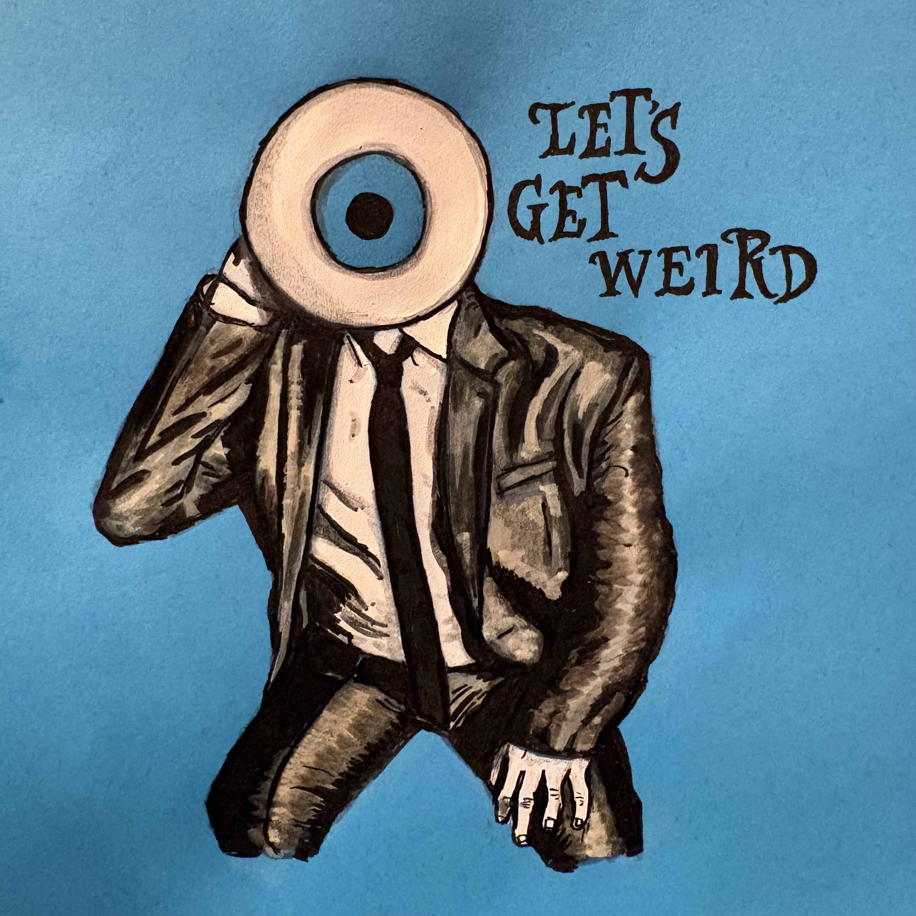 A mixed media illustration of a man in a black suit and tie with an eyeball for a head sitting striking a model pose. It says let's get weird next to him against a bright blue background. Created with acrylic markers and ink.
