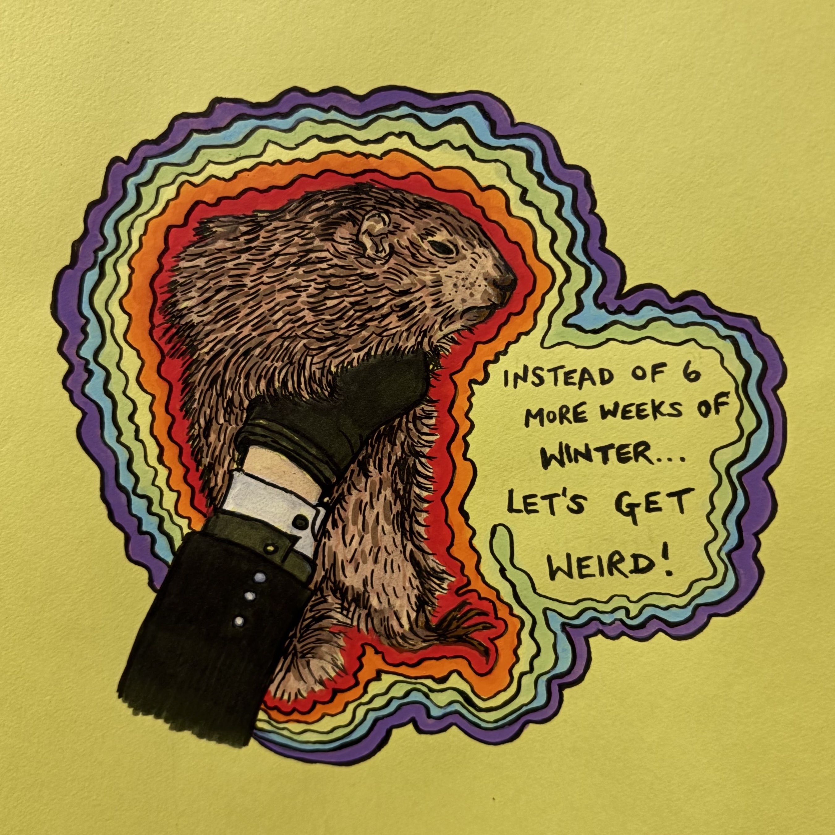 A mixed media illustration of a person holding up a disgruntled Punxsutawney Phil radiating a rainbow glow and saying, instead of 6 more weeks of winter... Let's Get Weird!