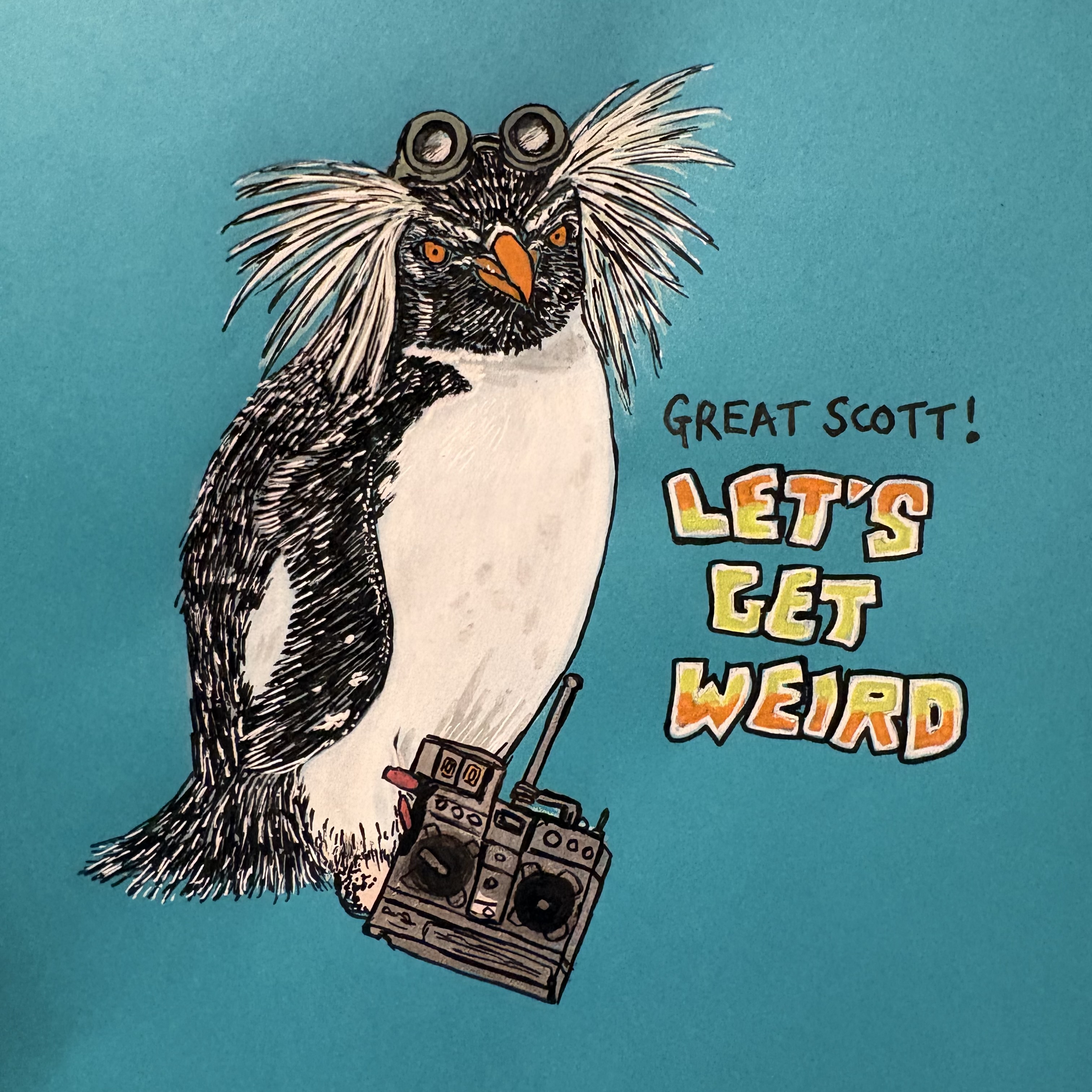 A mixed media illustration of a rockhopper penguin that vaguely resembles Doc Brown from Back to the Future with the words Great Scott! Let's Get Weird next to him against a teal background.
