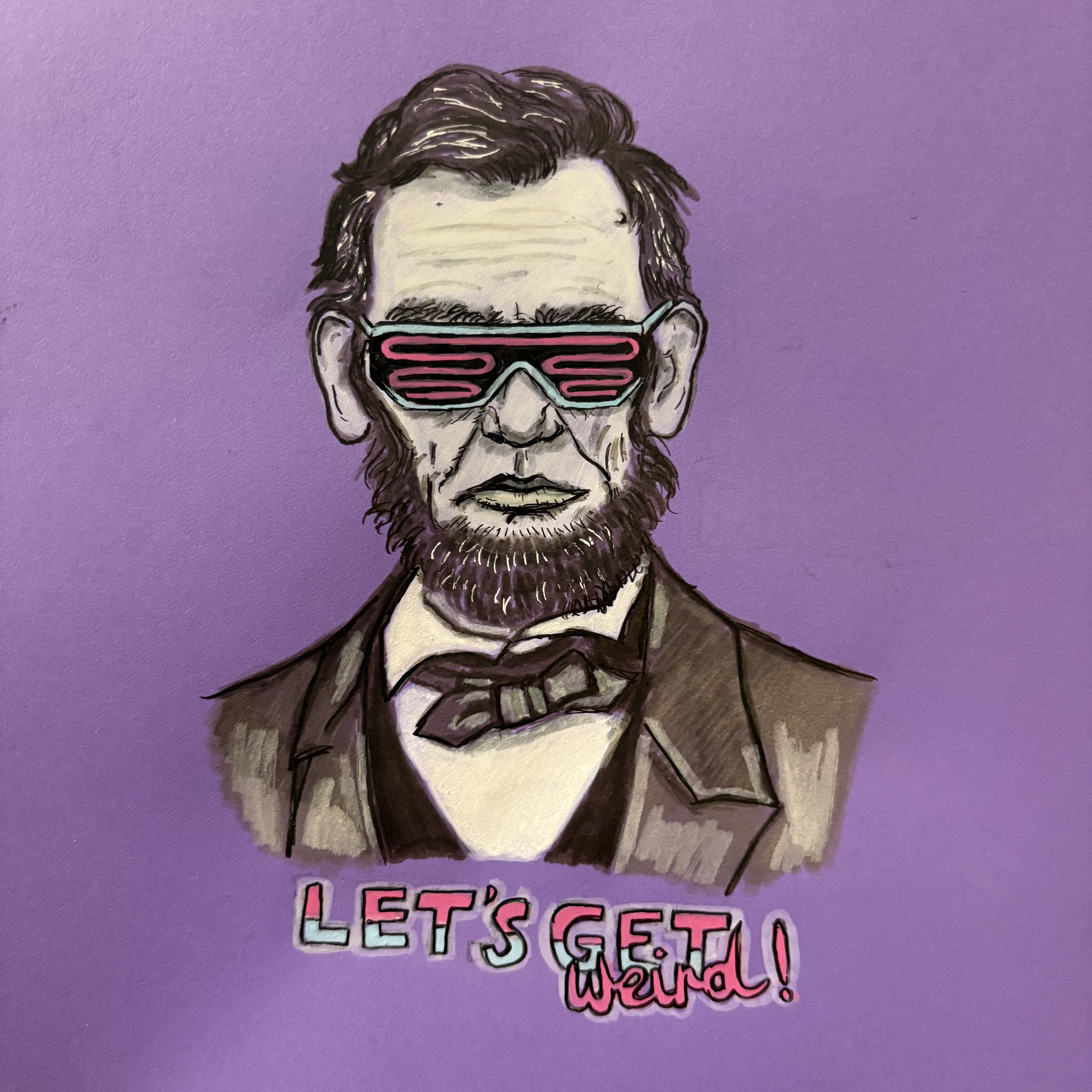 A mixed media illustration of Abraham Lincoln in black and white wearing '80s neon shades, underneath it says Let's Get Weird against a purple background.