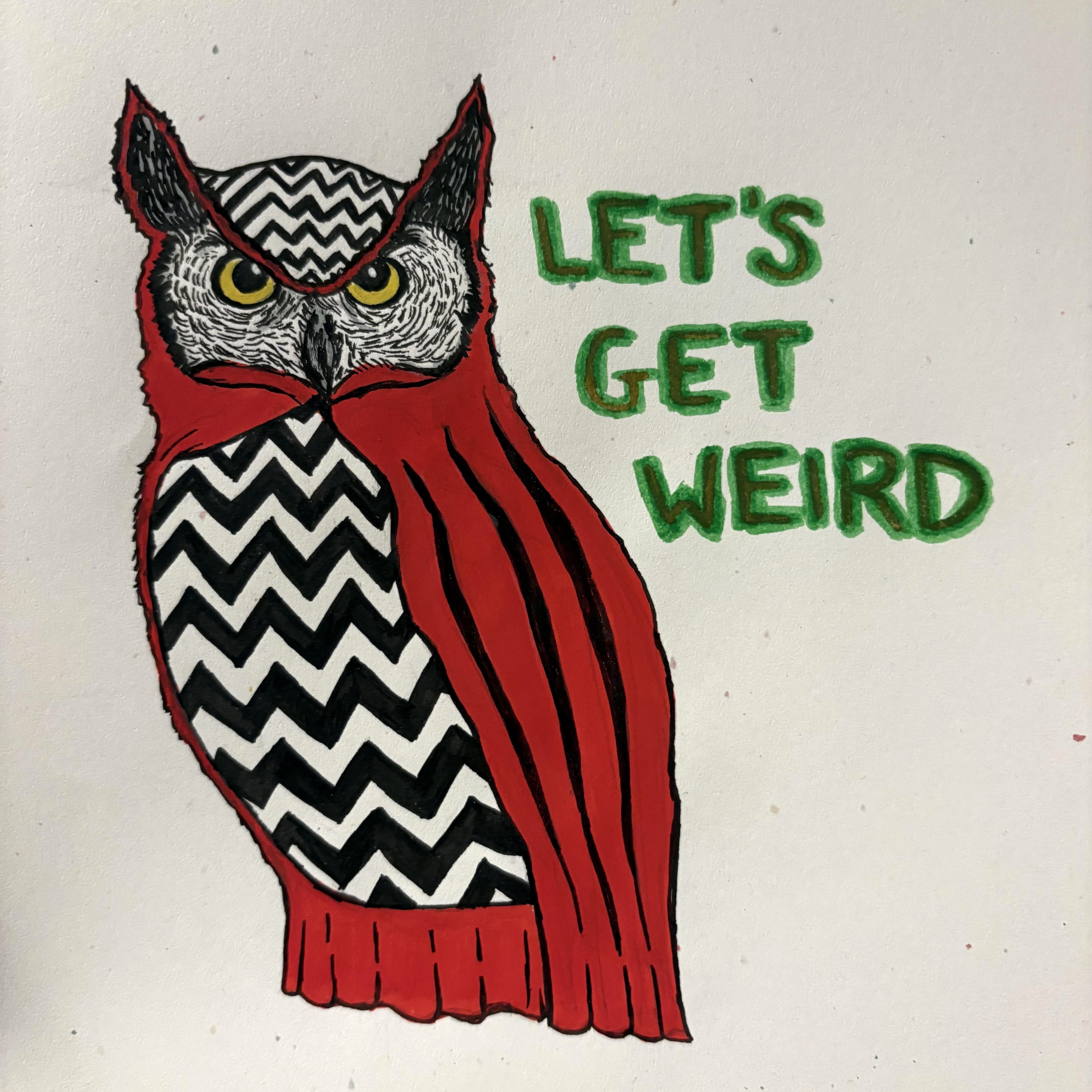 A mixed media illustration of an owl with Twin Peaks black lodge imagery instead of feathers. The words Let's Get Weird are next to it in a Twin Peaks style font.