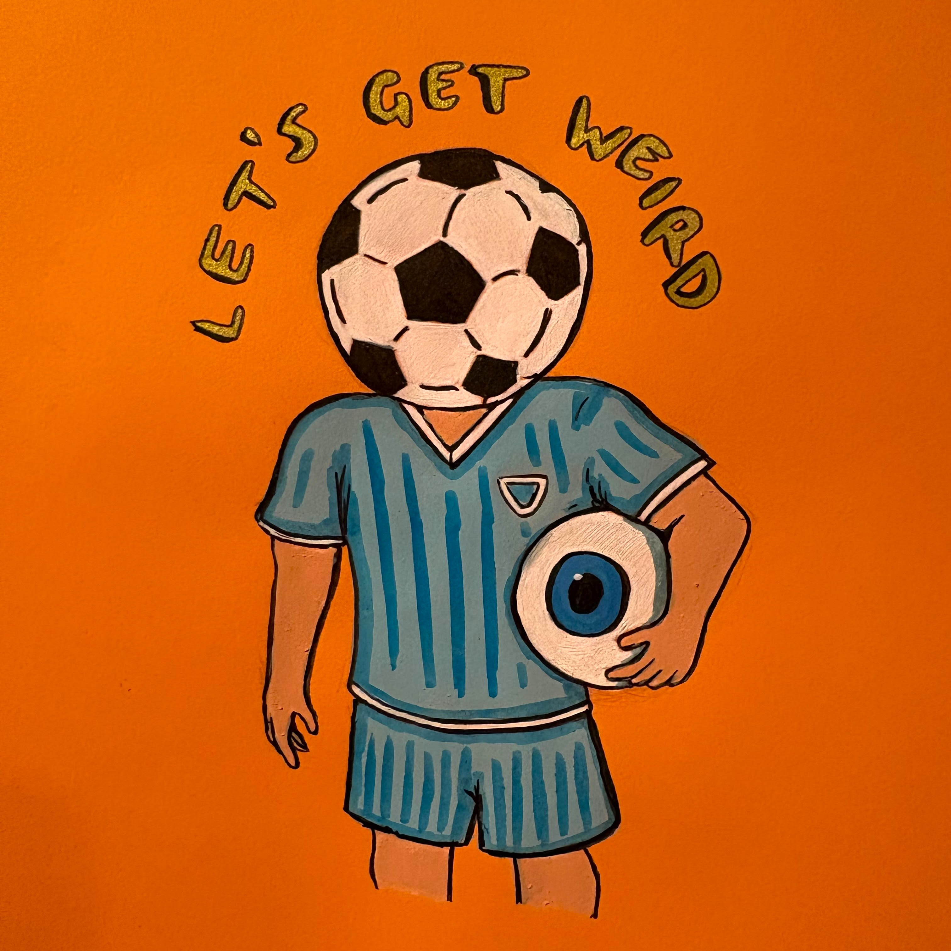 A mixed media illustration of a soccer player with a soccer ball for a head, carrying an eyeball under his arm. The words say Let's Get Weird above him in gold against an orange background.