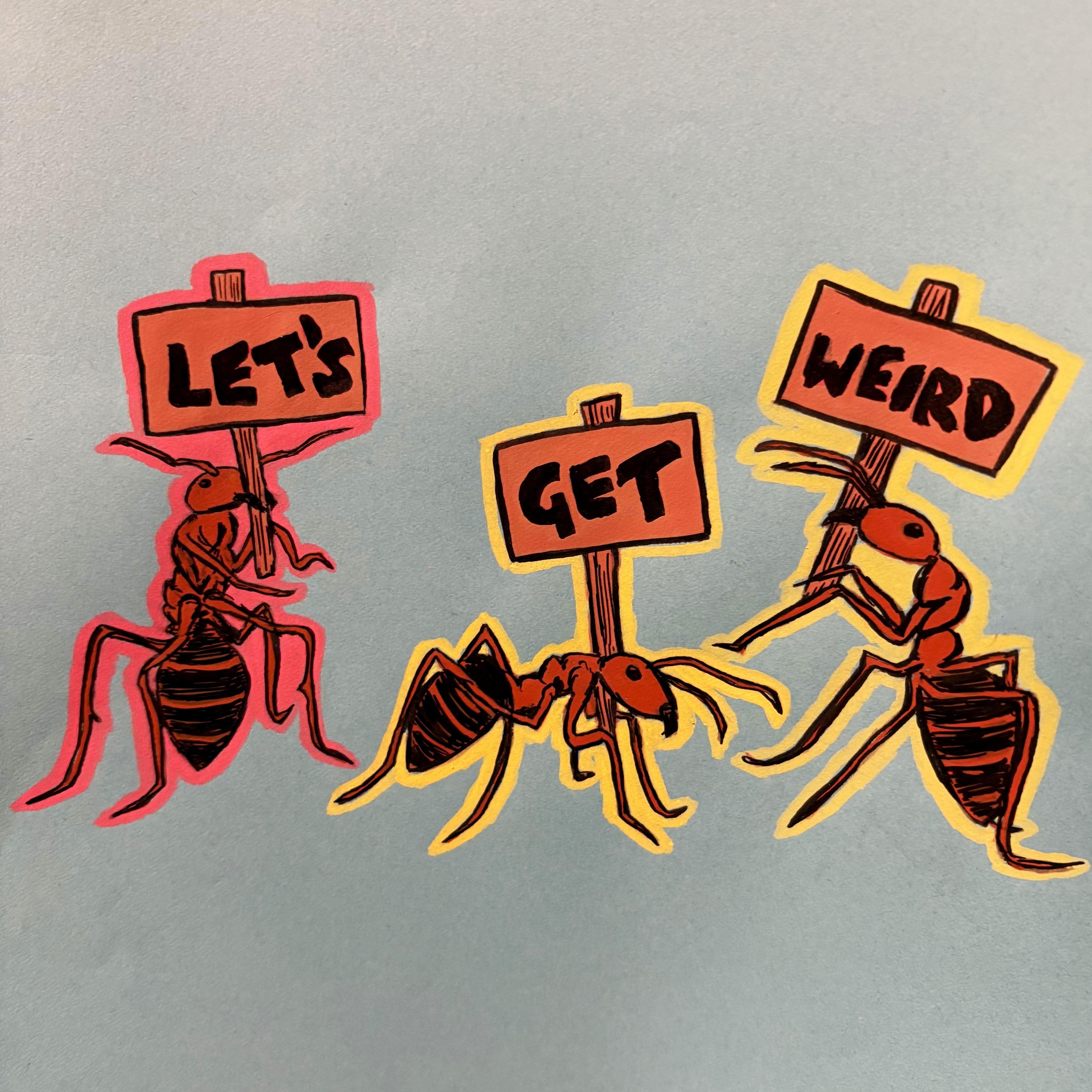 A mixed media illustration of three ants holding signs that say Let's Get Weird against a pale blue background.