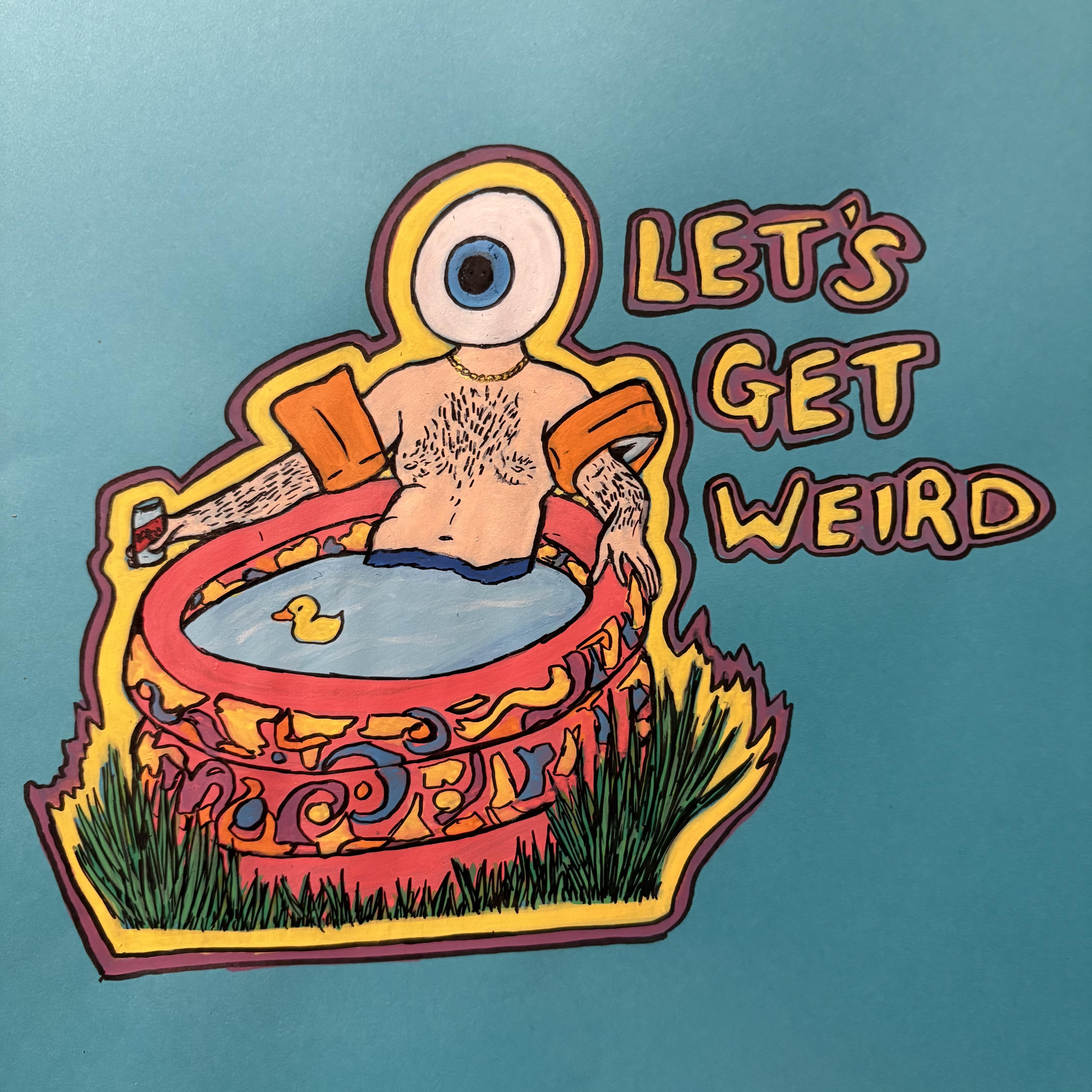 A mixed media illustration of a topless man with an eyeball for a head lounging in a paddling pool with a canned drink, water wings on his arms, and a rubber duck next to him. It says Let's Get Weird next to him against a teal background.