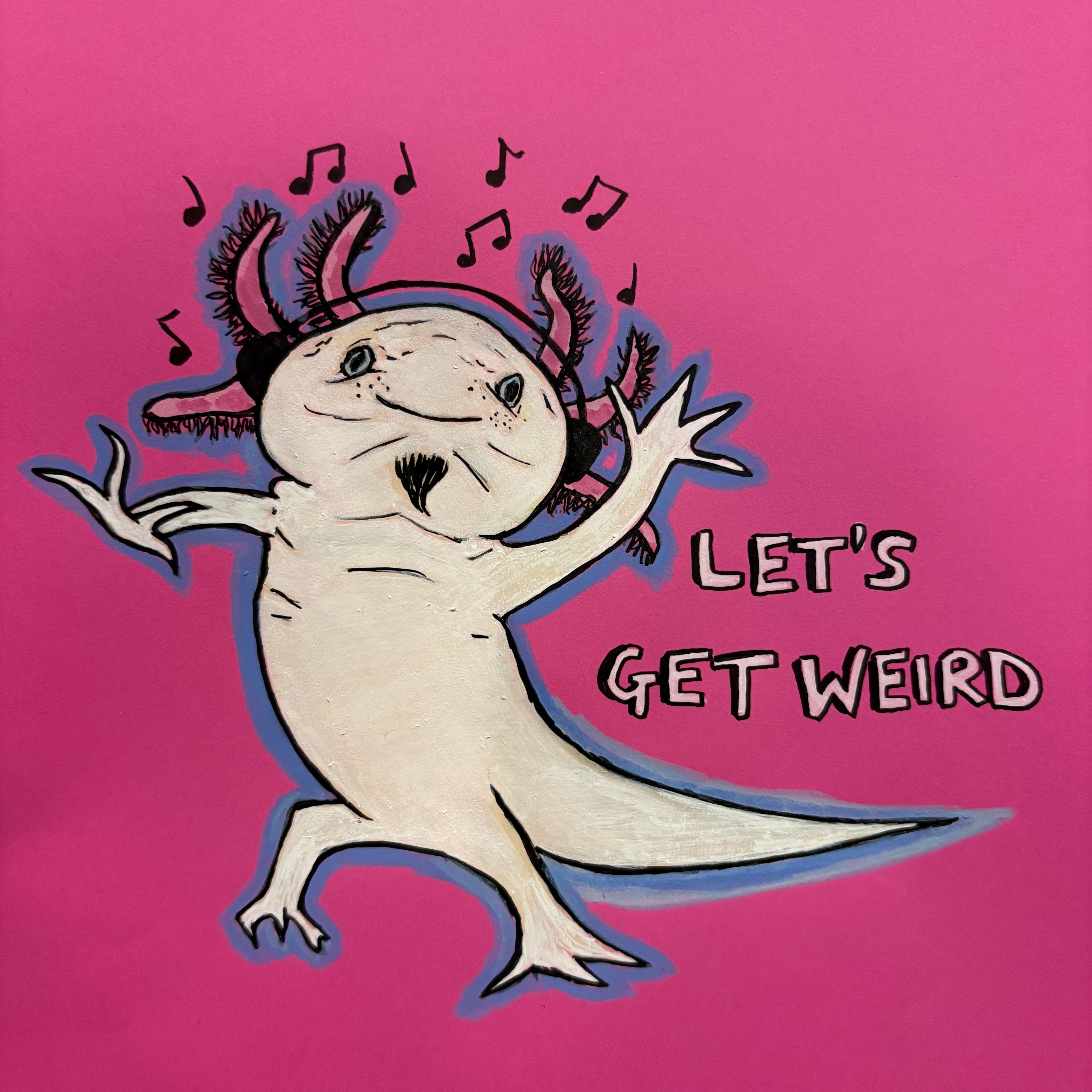 A mixed media illustration of an axolotl with a little beard dancing to music coming from his headphones. The words Let's Get Weird are next to him against a pink background.