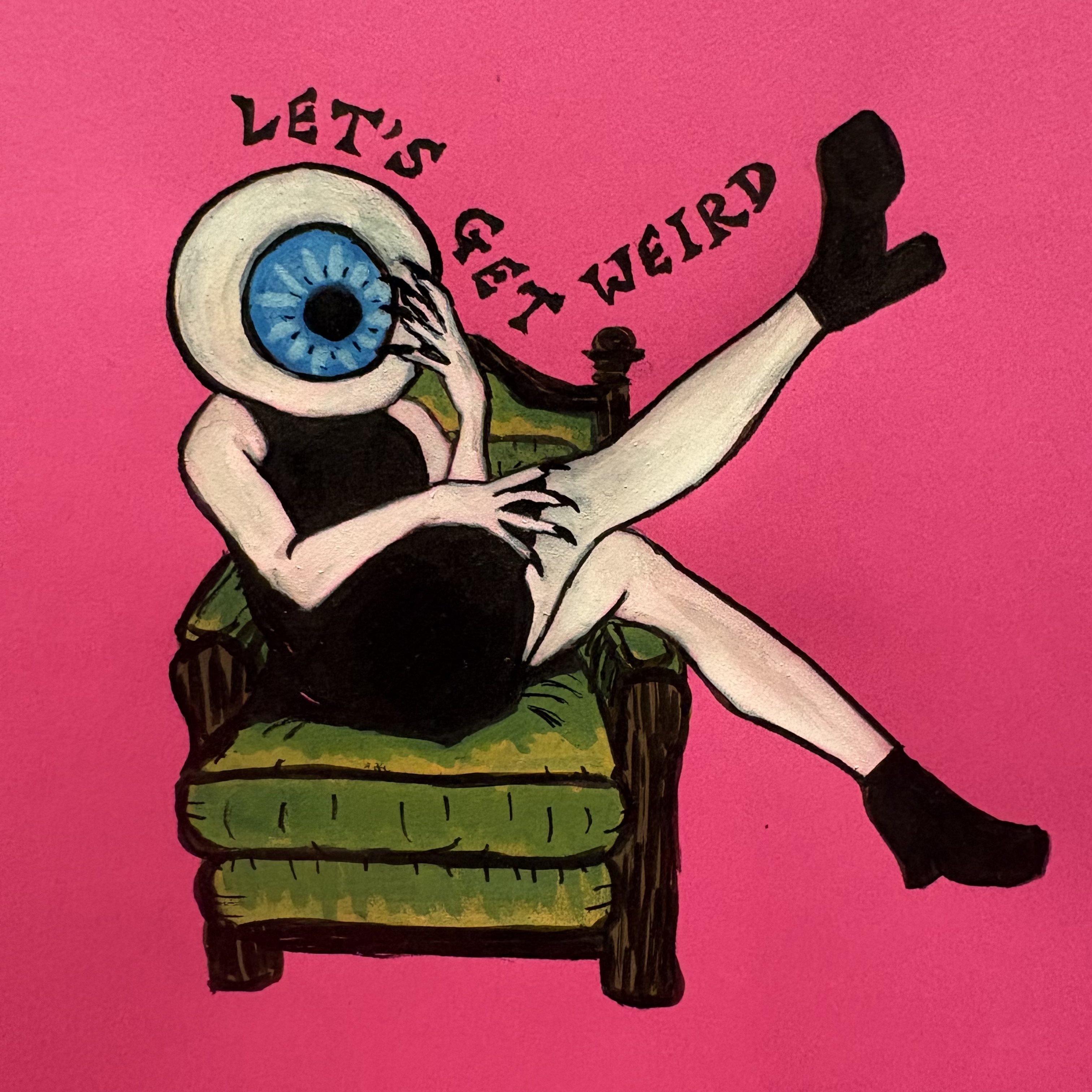 A mixed media illustration of a woman in a short black dress with an eyeball for a head sitting over the arm of a green antique chair, kicking her legs in the air. It says let's get weird above her head against a bright pink background. Created with acrylic markers and ink.